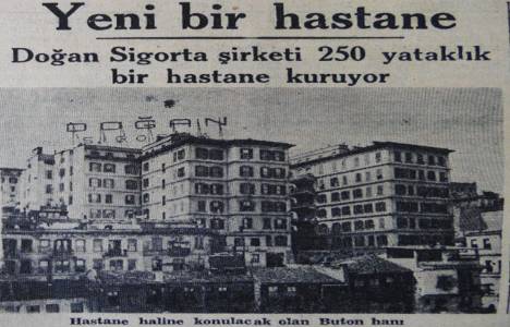 1943 yılında Doğan Sigorta Şirketi İstanbul'da 250 yataklı hastane kuracakmış!