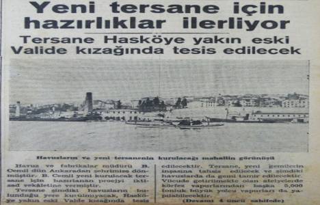 1937 yılında Hasköy'e 5 milyon lira tahsisatla yeni bir tersane kurulacakmış!