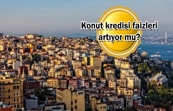 Güncel konut kredisi faiz oranları ne kadar?