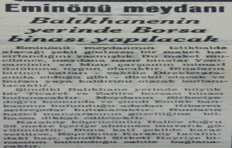 1939 yılında Eminönü'nde Balıkhane'nin bulunduğu yere borsa binası yapılacakmış!