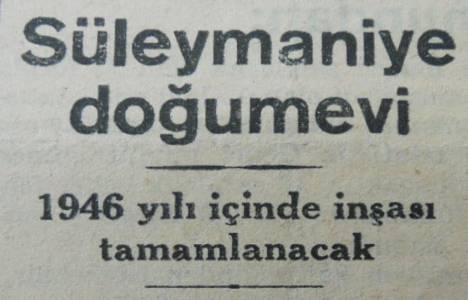 1946 yılında 50 yataklı Süleymaniye Doğumevi inşa edilecekmiş!