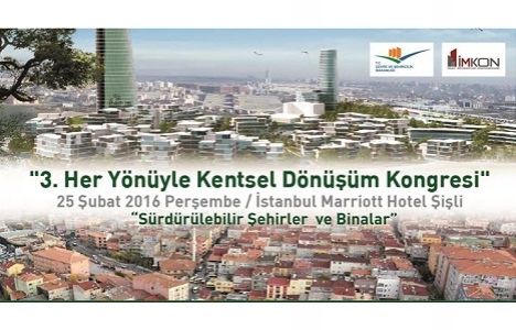 3. Her Yönüyle Kentsel Dönüşüm Kongresi 25 Şubat'ta!
