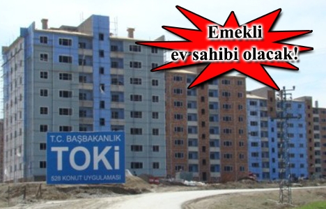 TOKİ'den emeklilere yılda 15 bin konut!