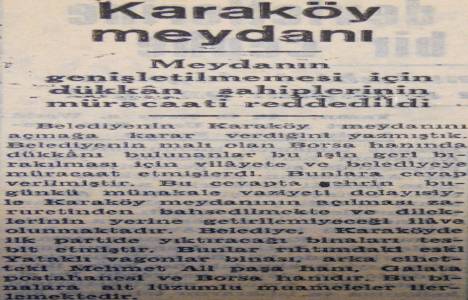 1948 yılında Karaköy esnafları, Karaköy Meydanı nın genişletilmemesi için başvuruda bulunmuşlar!