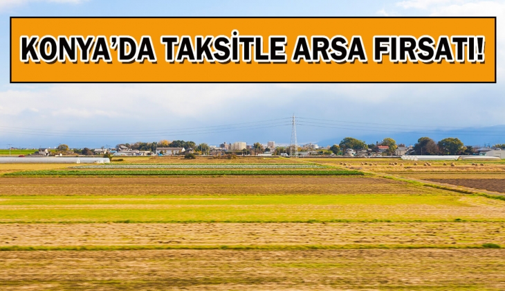 Konya Büyükşehir Belediyesi'nden 18 ay taksitle arsa fırsatı! O ilçede imarlı arsa satıyor!