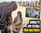 Somali'ye 200 yataklı hastane kuruluyor!