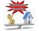 Bankaların konut kredisi faiz oranlarında son durum!