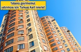 100 bin doların üzerinde gayrimenkul alan yabancıya, 5 senelik ikamet izni verilsin!
