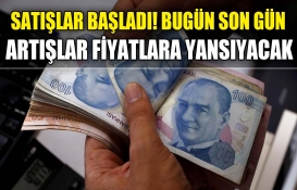 Satışlar başladı bugün son gün! Artışlar fiyatlara yansıyacak