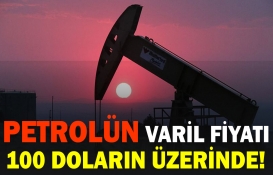 Petrolün varil fiyatı 100 doların üzerinde! 