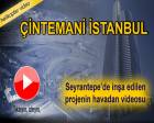 Seyrantepe Çintemani İstanbul'un havadan videosu!