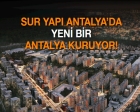 Sur Yapı'dan büyük fikir! Antalya'da modern bir şehir kuruluyor!