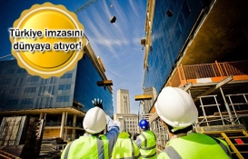Türk müteahhitler dünyayı yeniden inşa ediyor!