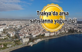 Gayrimenkul yatırımcılarının gözü Trakya’da!