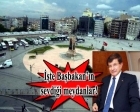 Ahmet Davutoğlu: Taksim Meydanı, dünyanın en çirkin meydanı!